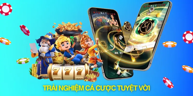 Trải nghiệm cá cược tuyệt vời