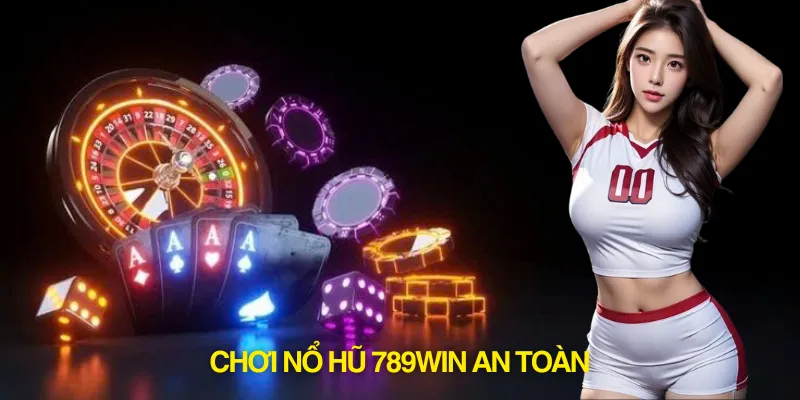 Chơi nổ hũ 789Win an toàn