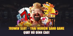 789win Slot – Trải Nghiệm Sảnh Game Quay Hũ Đỉnh Cao!